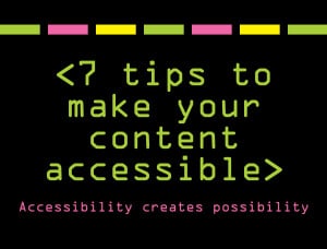 7 tips to make your content accessible: accessibility creates possibility