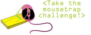 TEXT: Mouse Trap Challenge; Image of a computer mouse trapped in a snap style mouse trap