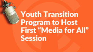 Text: Youth Transition program to host first "media for all" session
